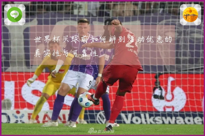 世界杯买球前如何辨别活动优惠的真实性与可靠性