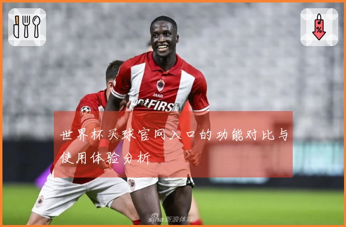 世界杯买球官网入口的功能对比与使用体验分析