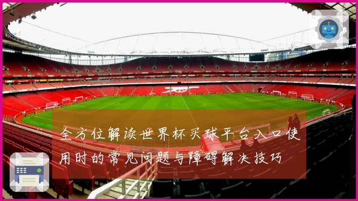 全方位解读世界杯买球平台入口使用时的常见问题与障碍解决技巧