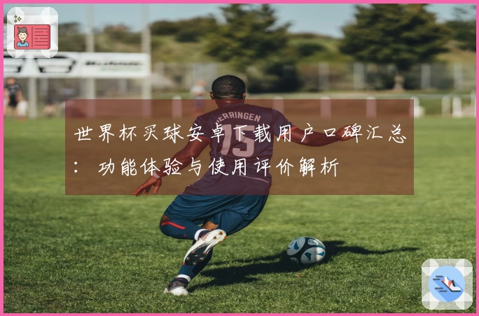 世界杯买球安卓下载用户口碑汇总：功能体验与使用评价解析