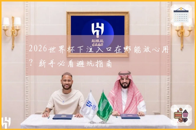 2026世界杯下注入口在哪能放心用？新手必看避坑指南